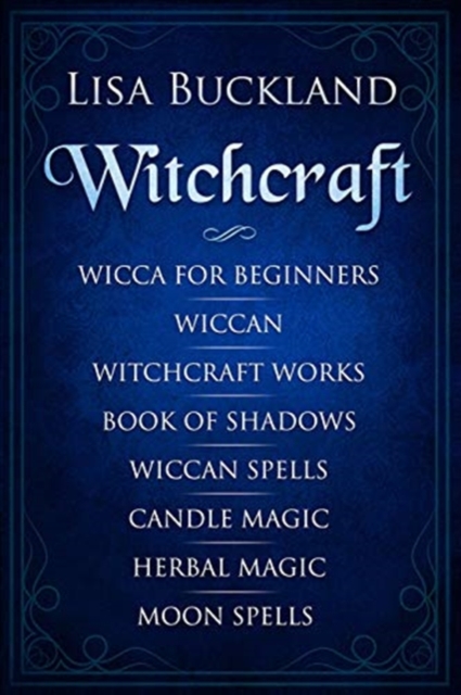Witchcraft : Wicca for Beginners, Wiccan, Witchcraft Works, Book of Shadows, Wiccan Spells, Candle Magic, Herbal Magic, Moon Spells, Paperback / softback Book