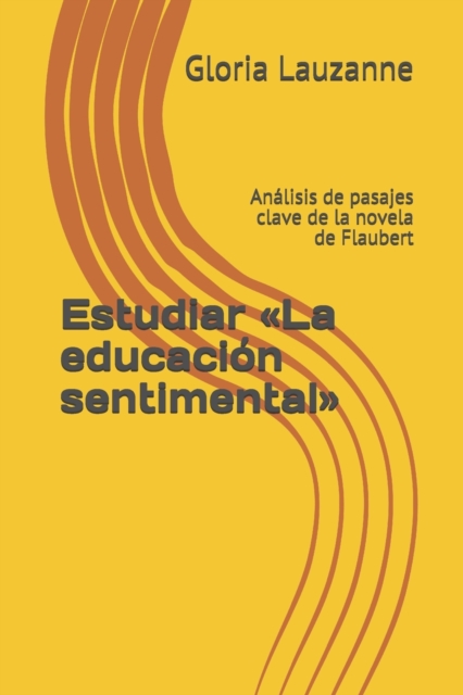 Estudiar La educacion sentimental : Analisis de pasajes clave de la novela de Flaubert, Paperback / softback Book