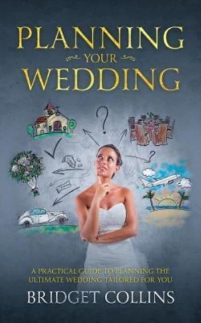 Planning Your Wedding : A Practical Guide to Planning the Ultimate Wedding Tailored for You, Paperback / softback Book