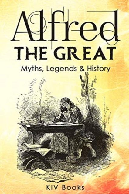 Alfred The Great - Myths, Legends & History, Paperback / softback Book
