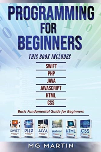 Programming for Beginners : 6 Books in 1 - Swift+PHP+Java+Javascript+Html+CSS: Basic Fundamental Guide for Beginners, Paperback / softback Book