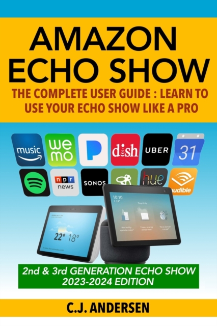 Amazon Echo Show - The Complete User Guide : Learn to Use Your Echo Show Like A Pro, Paperback / softback Book