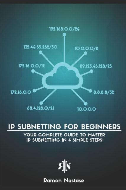 IP Subnetting for Beginners : Your Complete Guide to Master IP Subnetting in 4 Simple Steps, Paperback / softback Book
