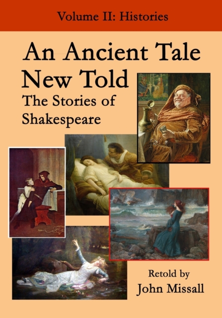 An Ancient Tale New Told - Volume 2 : The Stories of Shakespeare - Histories, Paperback / softback Book