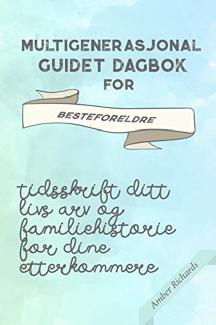 Multigenerasjonal Guidet Dagbok for Besteforeldre : Tidsskrift Ditt Livs Arv og Familiehistorie for dine Etterkommere, Paperback / softback Book