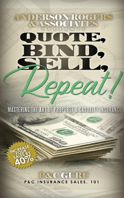 Quote, Bind, Sell, Repeat! : Mastering the art of property & casualty insurance, Paperback / softback Book