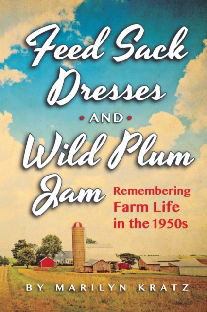 Feedsack Dresses and Wild Plum Jam Remembering Farm Life in the 1950s, Paperback / softback Book