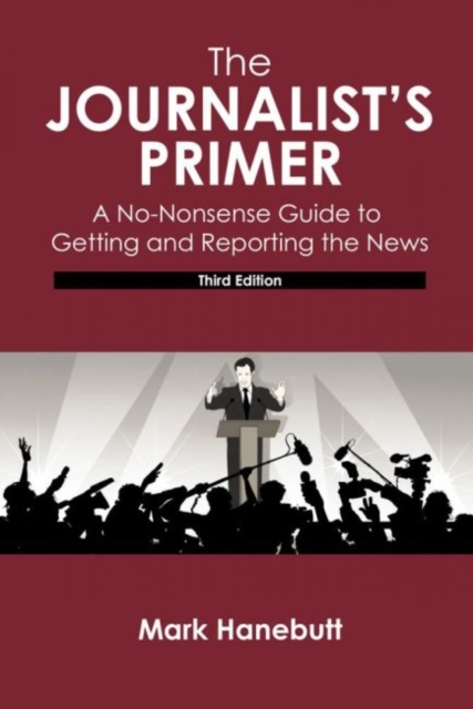 The Journalist's Primer : A No-Nonsense Guide to Getting and Reporting the News, Paperback / softback Book