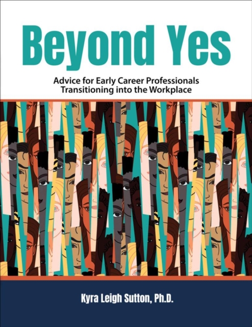 Beyond Yes : Advice for Early Career Professionals Transitioning into the Workplace, Paperback / softback Book