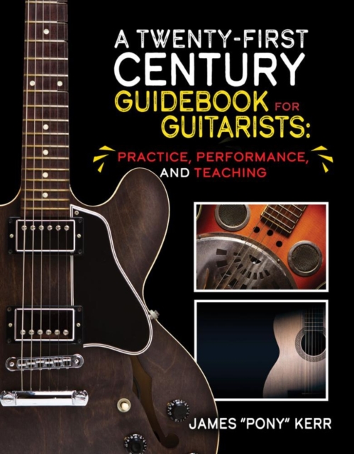 A Twenty-First Century Guidebook for Guitarists : Practice, Performance, and Teaching, Paperback / softback Book
