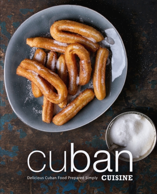 Cuban Cuisine : Delicious Cuban Food Prepared Simply (2nd Edition), Paperback / softback Book