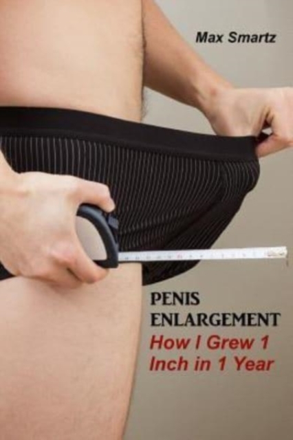 Penis Enlargement : How I Grew 1 Inch in 1 Year, Paperback / softback Book