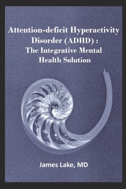 Attention-Deficit Hyperactivity Disorder (ADHD) : The Integrative Mental Health Solution: Safe, effective and affordable non-medication treatments of ADHD, Paperback / softback Book