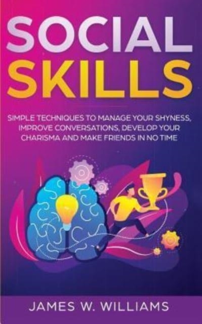 Social Skills : Simple Techniques to Manage Your Shyness, Improve Conversations, Develop Your Charisma and Make Friends In No Time, Paperback / softback Book