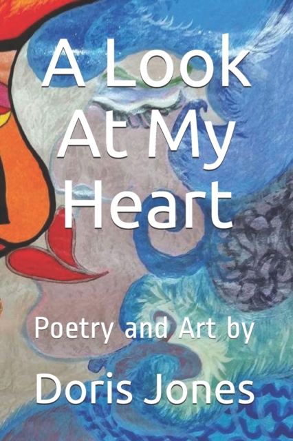 A Look At My Heart : Poetry and Art by, Paperback / softback Book