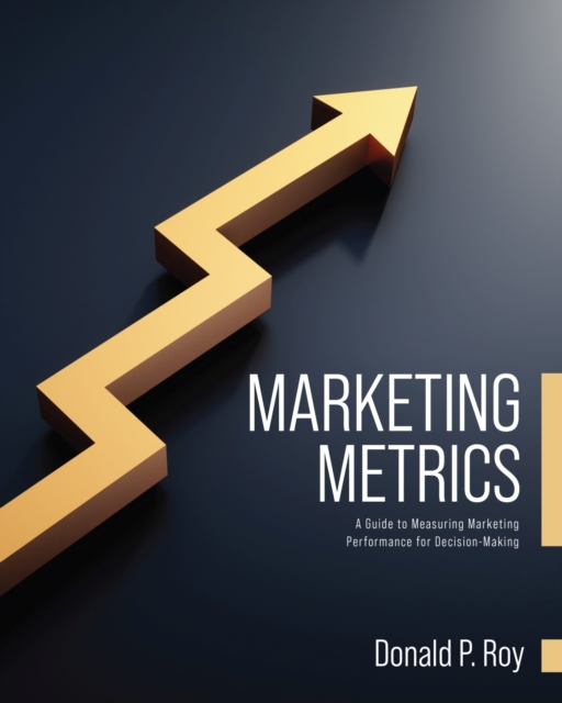Marketing Metrics : A Guide to Measuring Marketing Performance for Decision-Making, Paperback / softback Book