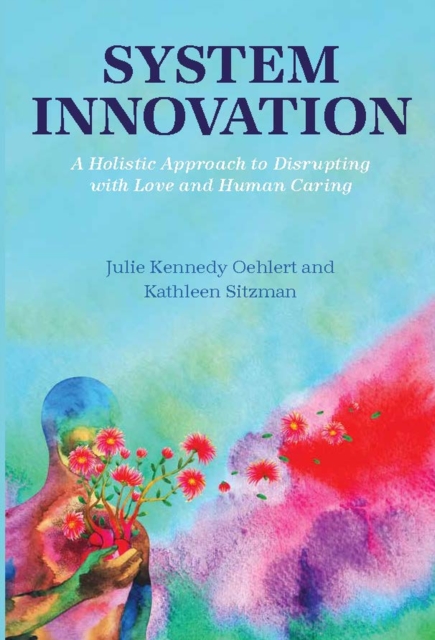 System Innovation : A Holistic Approach to Disrupting with Love and Human Caring, Paperback / softback Book