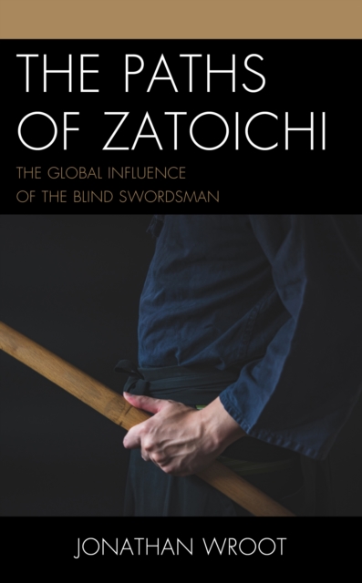 The Paths of Zatoichi : The Global Influence of the Blind Swordsman, Hardback Book