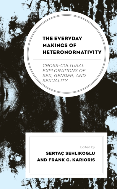 The Everyday Makings of Heteronormativity : Cross-Cultural Explorations of Sex, Gender, and Sexuality, Hardback Book