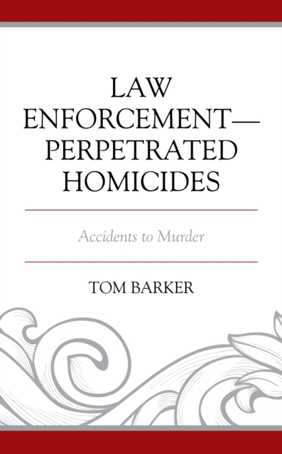 Law Enforcement-Perpetrated Homicides : Accidents to Murder, Hardback Book
