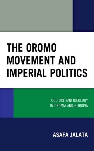 The Oromo Movement and Imperial Politics : Culture and Ideology in Oromia and Ethiopia, Hardback Book