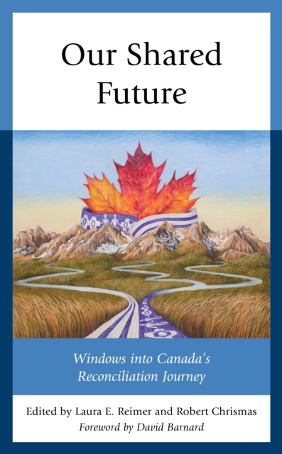 Our Shared Future : Windows into Canada's Reconciliation Journey, Hardback Book