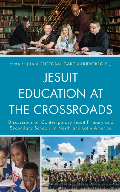 Jesuit Education at the Crossroads : Discussions on Contemporary Jesuit Primary and Secondary Schools in North and Latin America, Hardback Book