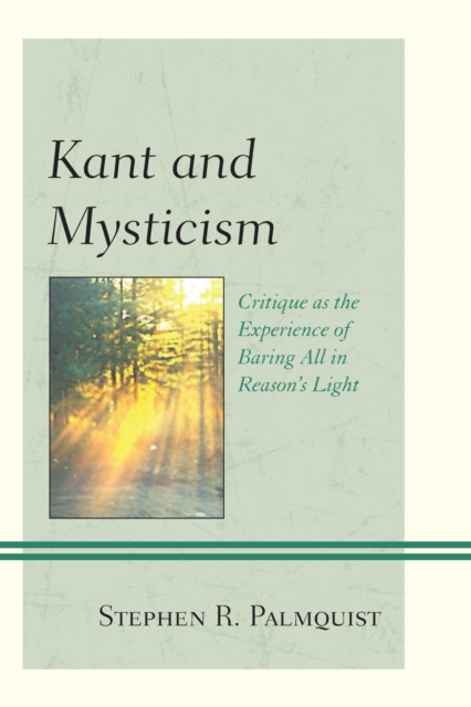 Kant and Mysticism : Critique as the Experience of Baring All in Reason's Light, Paperback / softback Book