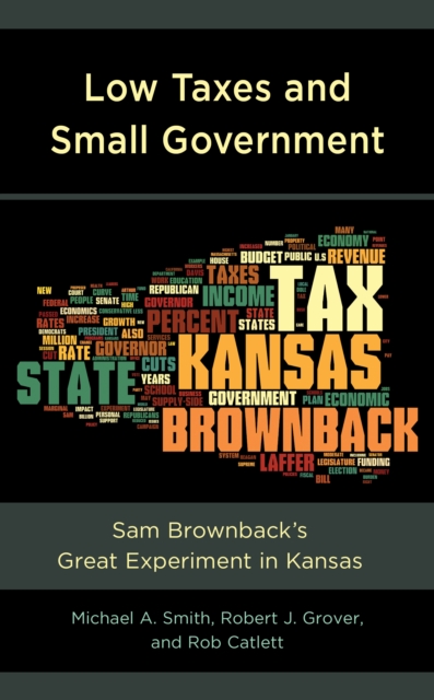 Low Taxes and Small Government : Sam Brownback’s Great Experiment in Kansas, Hardback Book