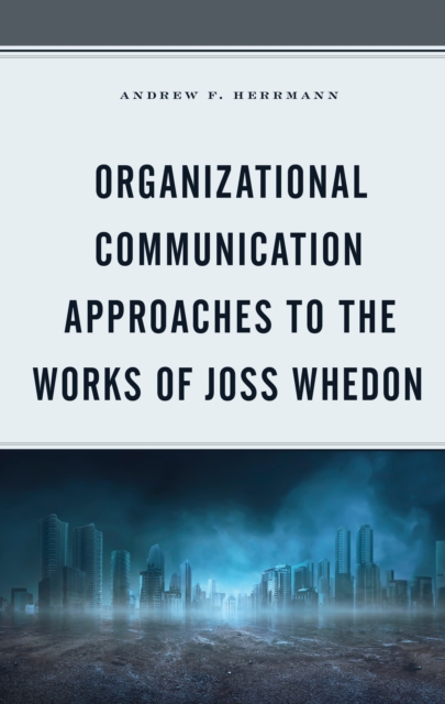 Organizational Communication Approaches to the Works of Joss Whedon, Hardback Book