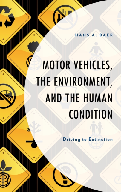 Motor Vehicles, the Environment, and the Human Condition : Driving to Extinction, Hardback Book