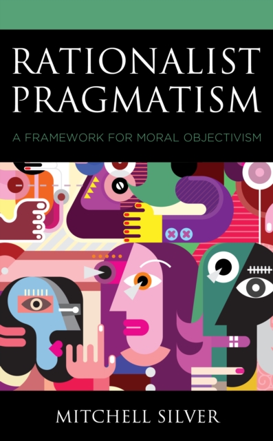 Rationalist Pragmatism : A Framework for Moral Objectivism, Paperback / softback Book