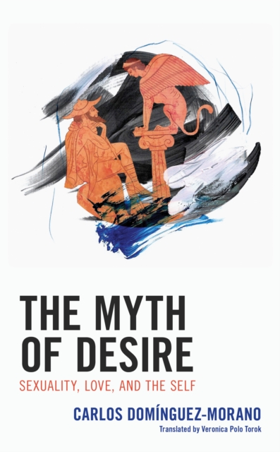 The Myth of Desire : Sexuality, Love, and the Self, Hardback Book
