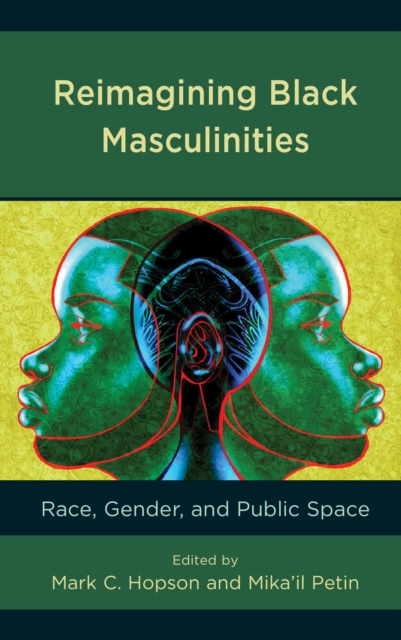 Reimagining Black Masculinities : Race, Gender, and Public Space, Hardback Book