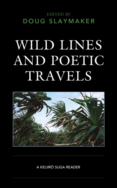 Wild Lines and Poetic Travels : A Keijiro Suga Reader, Paperback / softback Book