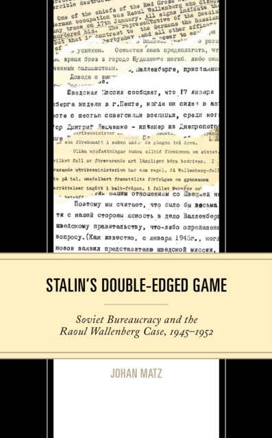 Stalin's Double-Edged Game : Soviet Bureaucracy and the Raoul Wallenberg Case, 1945-1952, Hardback Book