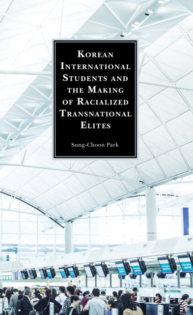 Korean International Students and the Making of Racialized Transnational Elites, Hardback Book