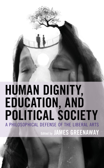 Human Dignity, Education, and Political Society : A Philosophical Defense of the Liberal Arts, Hardback Book