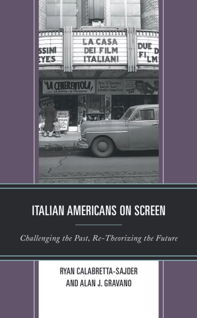 Italian Americans on Screen : Challenging the Past, Re-Theorizing the Future, Hardback Book