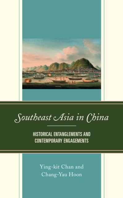 Southeast Asia in China : Historical Entanglements and Contemporary Engagements, Hardback Book