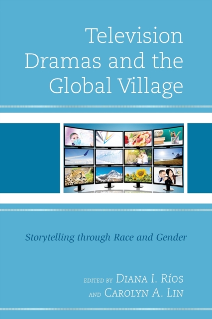 Television Dramas and the Global Village : Storytelling through Race and Gender, Paperback / softback Book