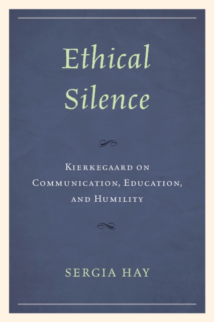 Ethical Silence : Kierkegaard on Communication, Education, and Humility, Hardback Book