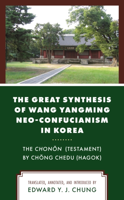 The Great Synthesis of Wang Yangming Neo-Confucianism in Korea : The Chonon (Testament) by Chong Chedu (Hagok), Hardback Book