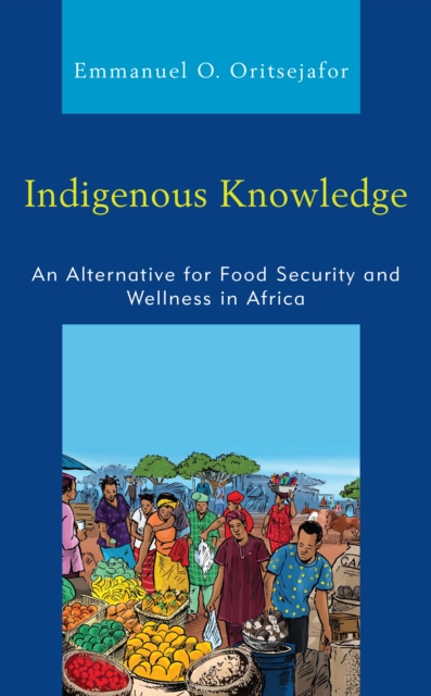 Indigenous Knowledge : An Alternative for Food Security and Wellness in Africa, Hardback Book