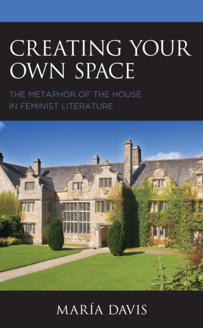 Creating Your Own Space : The Metaphor of the House in Feminist Literature, Hardback Book