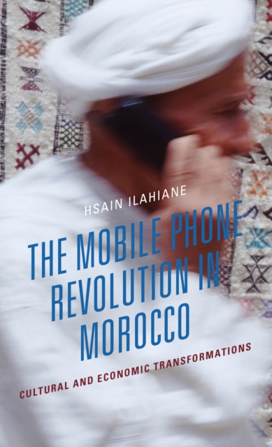 The Mobile Phone Revolution in Morocco : Cultural and Economic Transformations, Hardback Book
