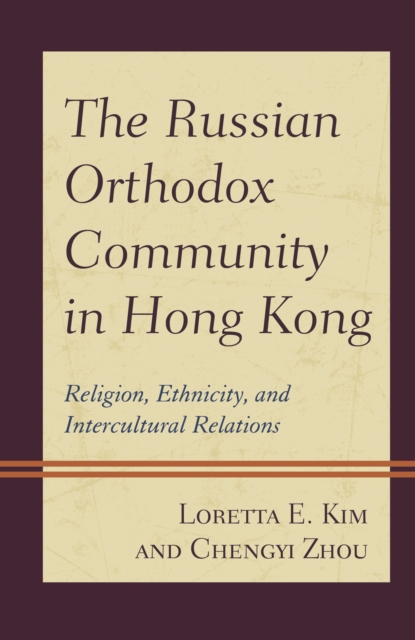 The Russian Orthodox Community in Hong Kong : Religion, Ethnicity, and Intercultural Relations, Hardback Book