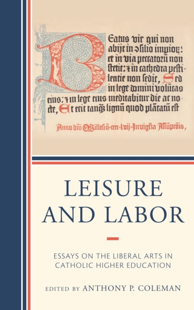 Leisure and Labor : Essays on the Liberal Arts in Catholic Higher Education, Hardback Book