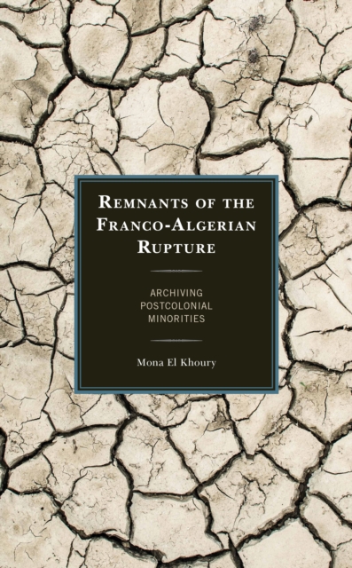 Remnants of the Franco-Algerian Rupture : Archiving Postcolonial Minorities, Hardback Book
