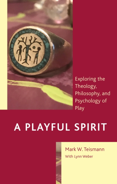 A Playful Spirit : Exploring the Theology, Philosophy, and Psychology of Play, Hardback Book
